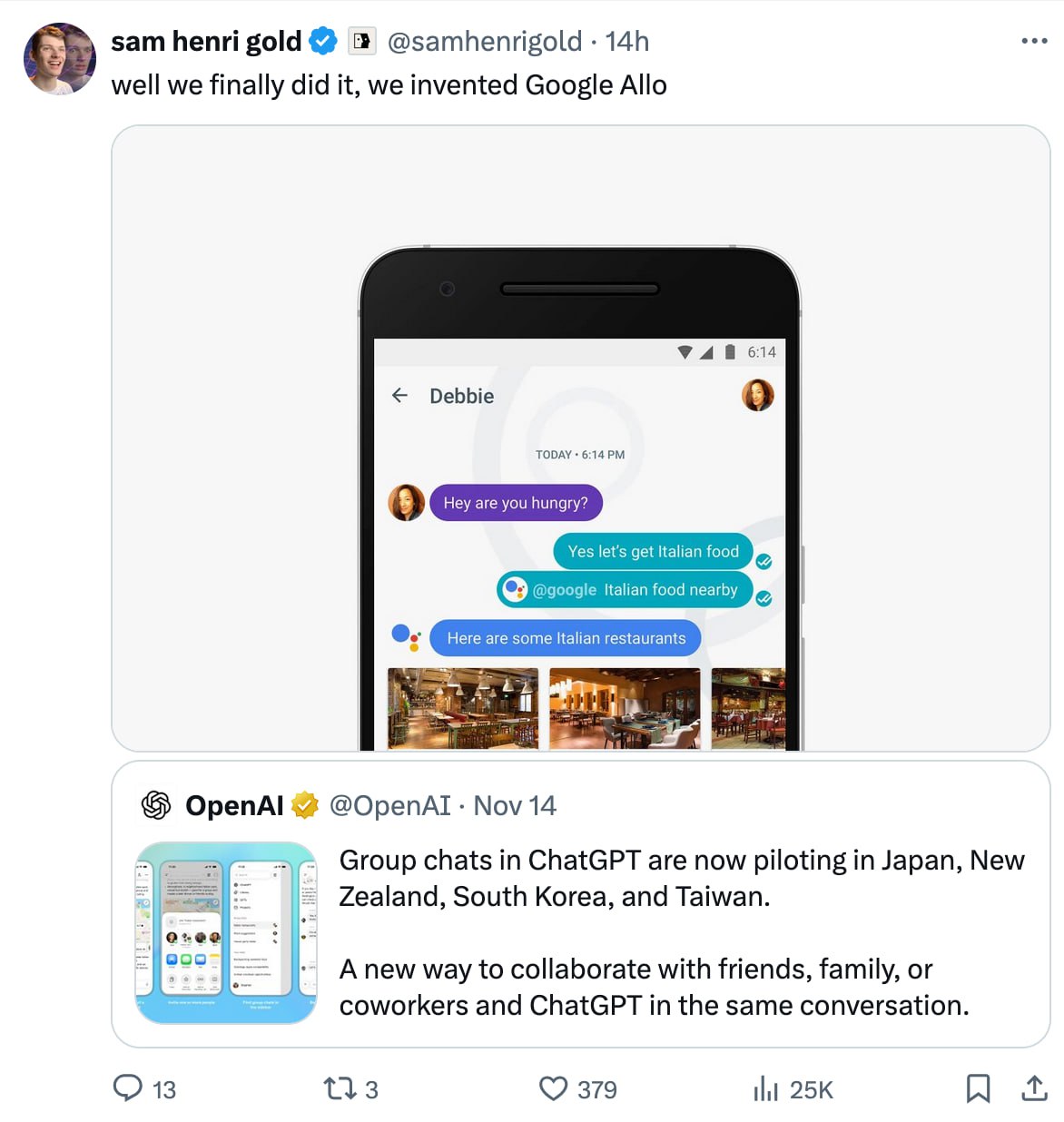зат henri gold @samhenrigold well we finally did it, we invented Google Allo 614 Debbie OpenAl @ОрепАТ Nov 14 Group chats in ChatGPT are now piloting in Japan, New Zealand, South Korea, and Taiwan. An