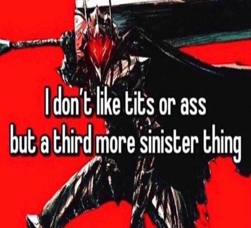 don't lke tits or ass but a third more sinister thing
