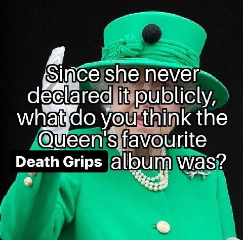 Simce she declared, publicly, yOu. think the favourite Death Grips was?