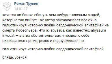 Роман Трунин хочется по башке ебануть чем-нибудь тяжелым людей, которые так пишут: Так автор заколачивает все окна, гильотинируя историю любви сардонической эпитафией на смерть Робеспьера. Что abyssus