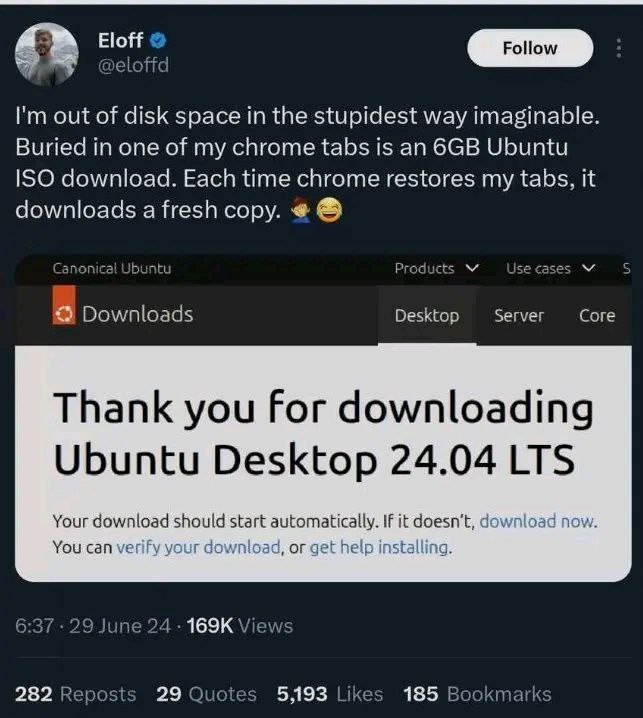 @eloffd out of disk space in the stupidest way imaginable. Buried in one of my chrome tabs is an Ubuntu ISO download. Each time chrome restores my tabs, it downloads a fresh copy. Canonical Ubuntu Pro
