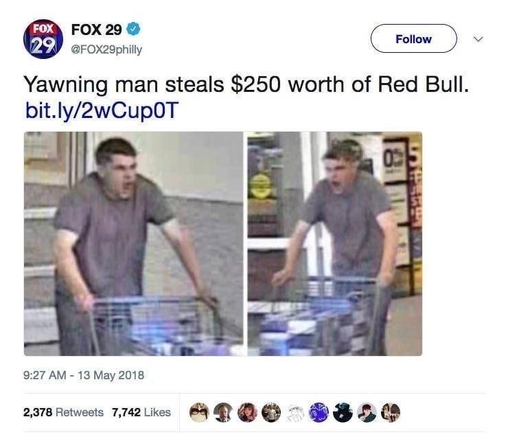 FOX FOX 29 9 @FOX29philly Yawning man steals $250 worth of Red Bull. wCup0T bit-ly/2 1 2 a 9:27 13 Мау 2018 2,378 Retweets 7,742 PHS