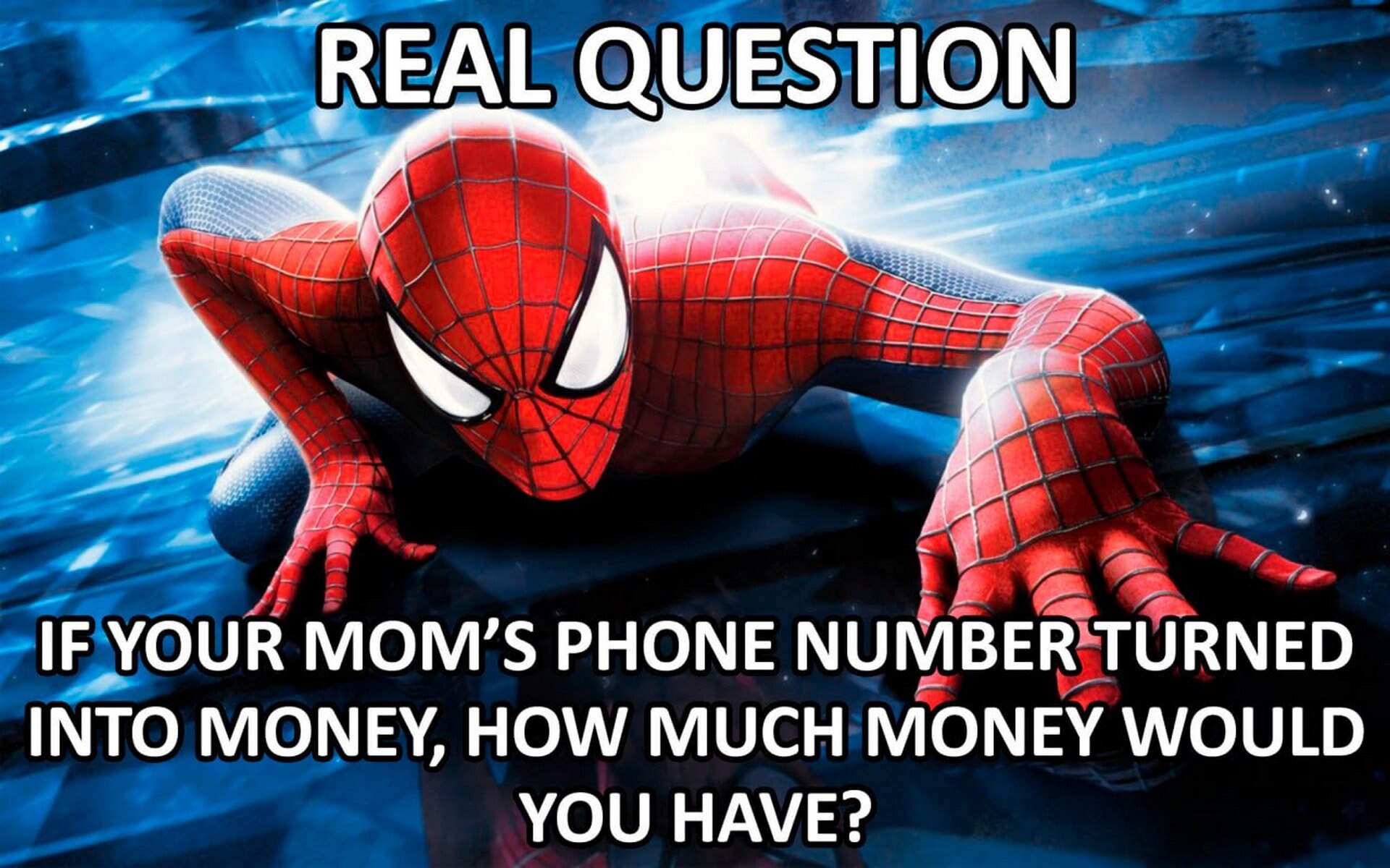 REAL QUESTION IF YOUR MOM’S PHONE NUMBER TURNED INTO MONEY, HOW MUCH MONEY WOULD YOU HAVE?