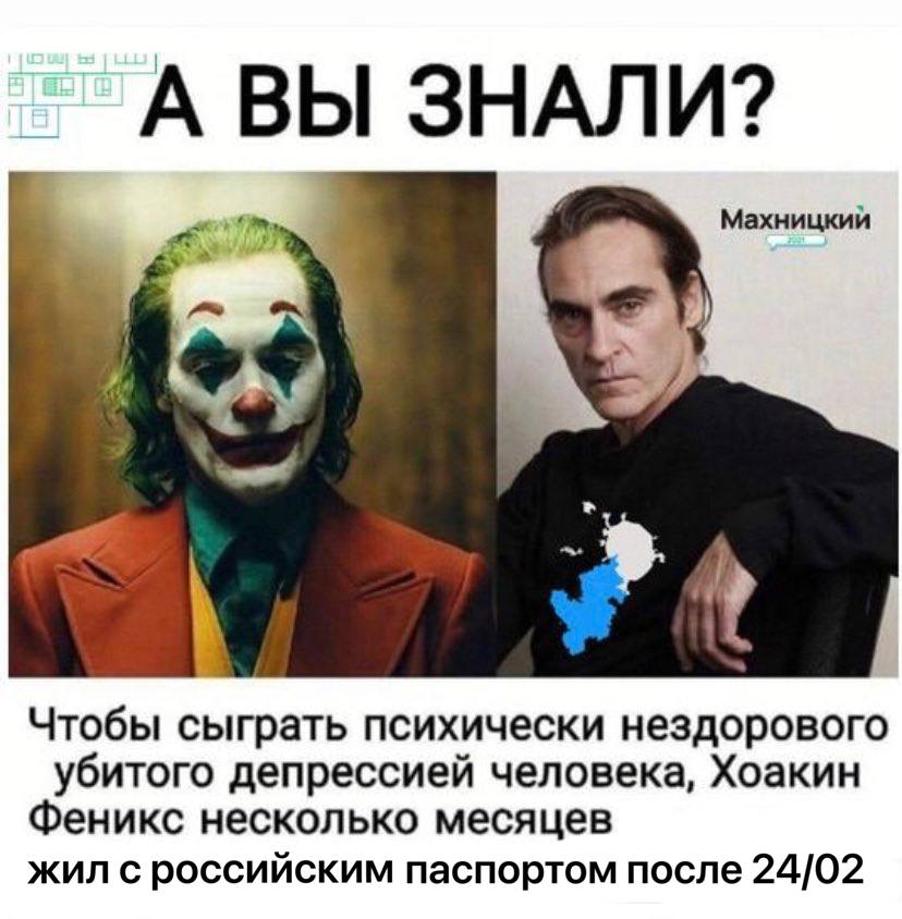 А ВЫ ЗНАЛИ? Махницкий у Чтобы сыграть психически нездорового убитого депрессией человека, Хоакин Феникс несколько месяцев жил с российским паспортом после 24/02