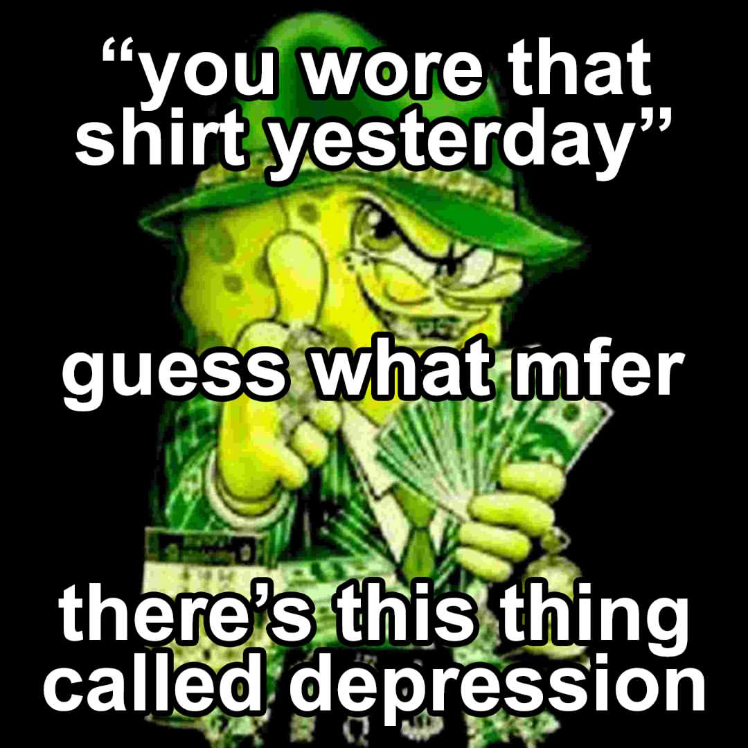 “you wore that shirt yesterday” thing called depression