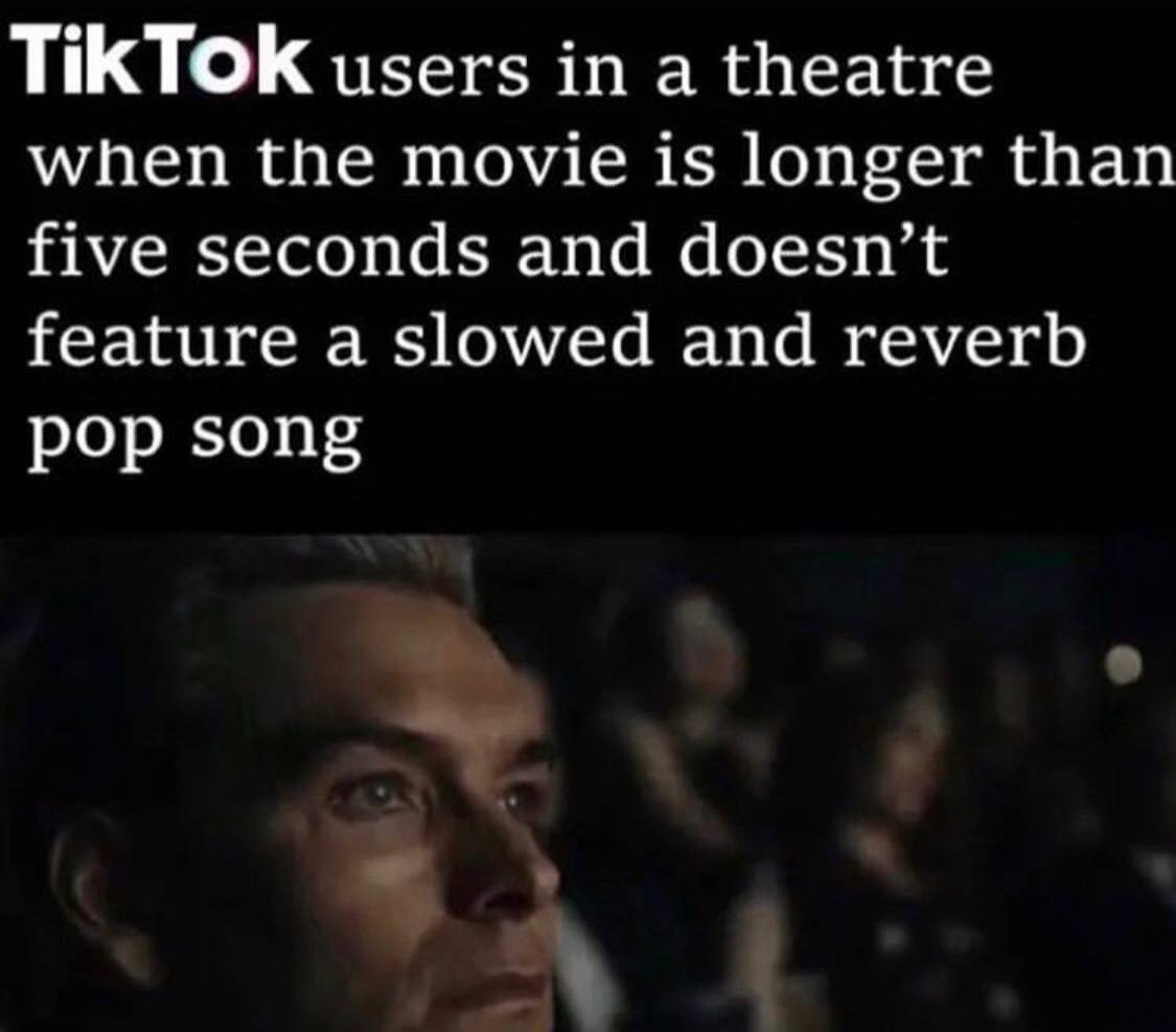 ТКТОК users in a theatre when the movie is longer than five seconds and doesn’t feature a slowed and reverb pop song