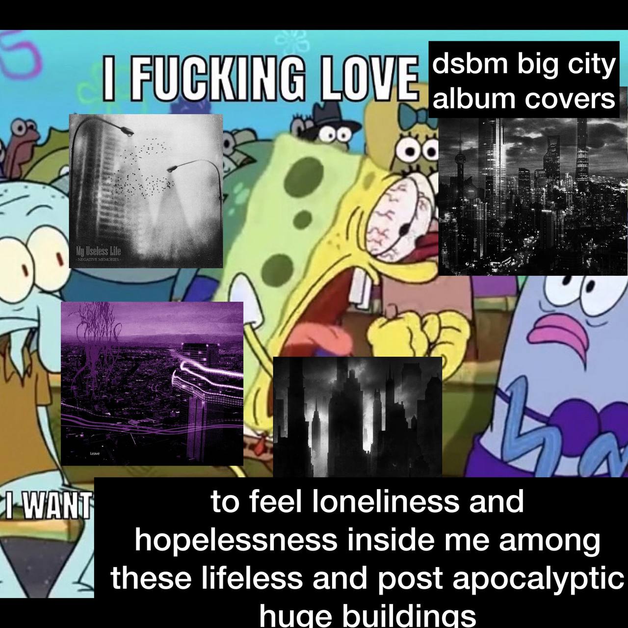 ‘dsbm big сну, LOVE ‘album covers FUCKING a to feel loneliness and hopelessness inside me among these lifeless and post apocalyptic Виае buildinas