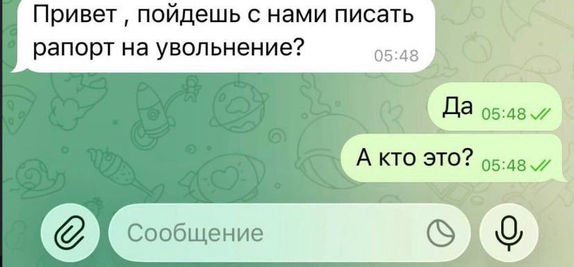 К Привет поидешь с нами писать рапорт на увольнение? 05:48 Да А кто 05:48 Сообщение