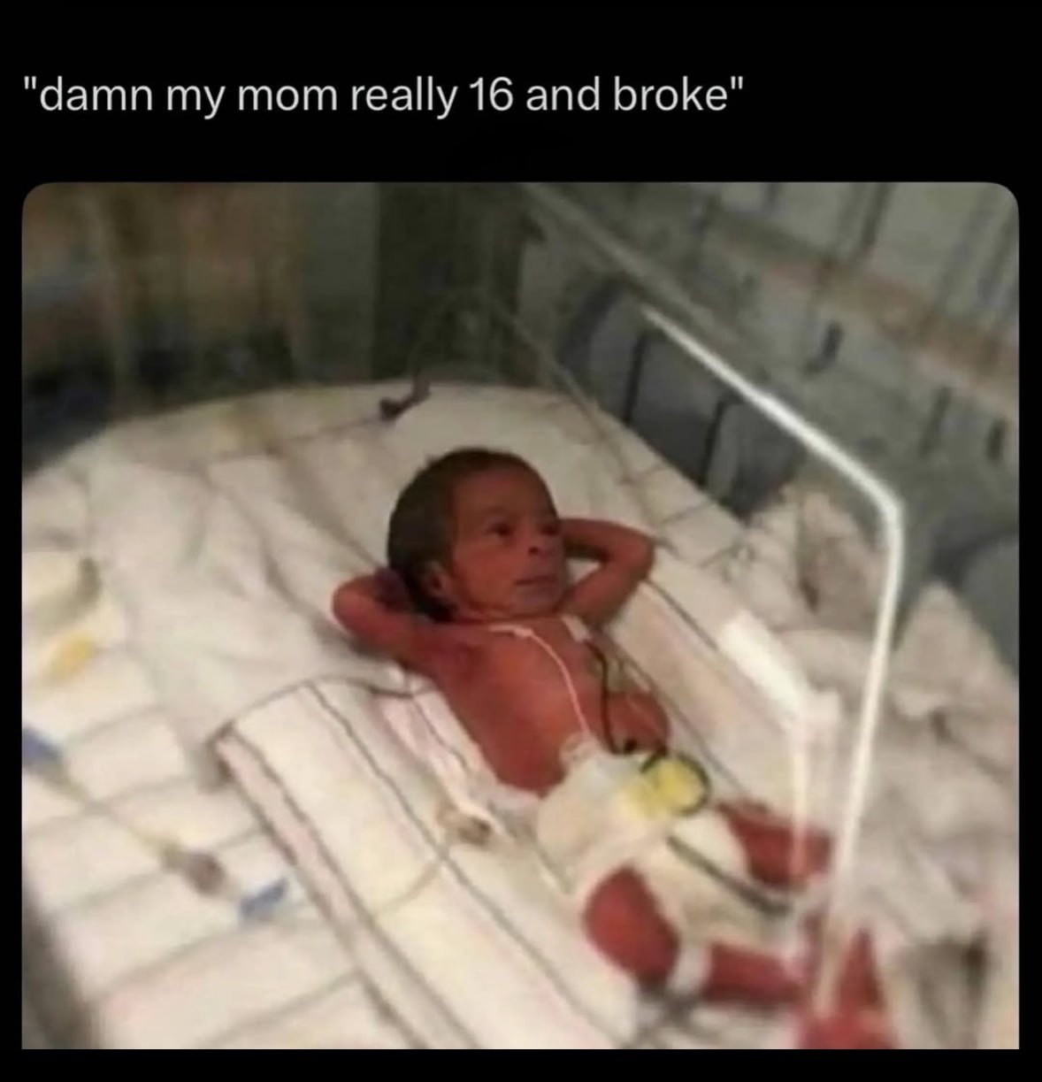 "damn mom really 16 and broke"