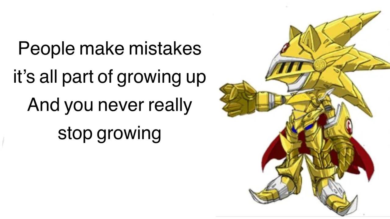 People make mistakes it’s all part of growing up And you never really stop growing aN