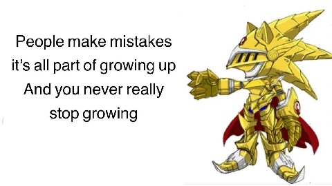 People make mistakes it’s all part of growing up And you never really stop growing aN