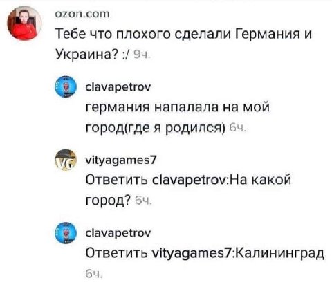 Тебе что плохого сделали Германия и Украина? 94. clavapetrov германия напалала мой город(где я родился) vityagames7 Ответить какой город? clavapetrov Ответить уКуадате$7:Калининград
