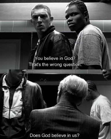 You believe in God? the wrong question. Does God believe in