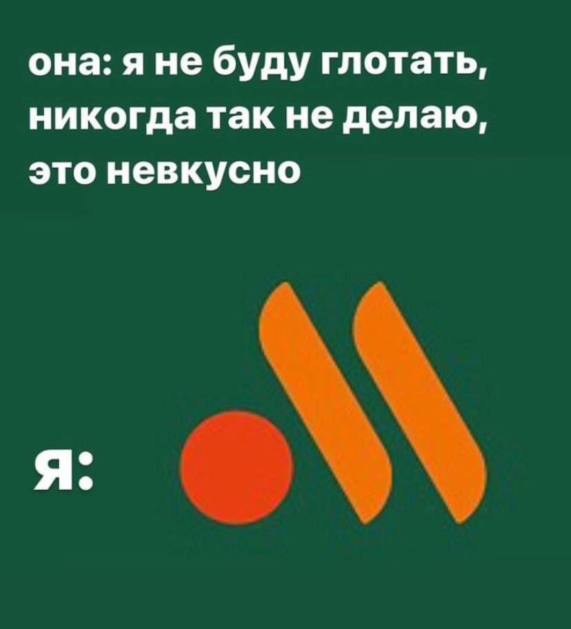 она: яне буду глотать, никогда так не делаю, это невкусно я: