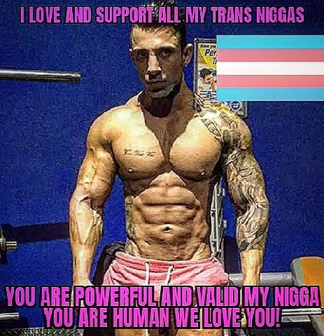 LOVE AND TRANS NIGGAS Per, i if YOU ARE VALIDIMY NIGGA