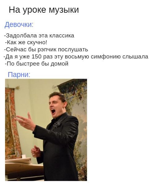 На уроке музыки Девочки: -Задолбала эта классика -Как же скучно! -Сейчас бы рэпчик послушать -Да я уже 150 раз эту восьмую симфонию слышала -По быстрее бы домой Парни: