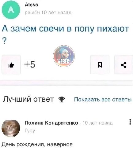 Aleks решён 10 лет назад А зачем свечи в попу пихают 7 у +5 a Лучший ответ все ответы Полина Кондратенко 10 лет назад Гуру День рождения, наверное