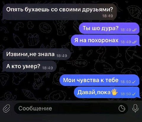 Опять бухаешь своими друзьями? Ты дура? 49.7 Я на похоронах 7 Извини,не знала А кто умер? Мои чувства к тебе Давай, пока\у