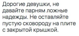Дорогие девушки, не давайте парням ложные надежды. Не оставляйте пустую сковороду на плите с закрытой крышкой.