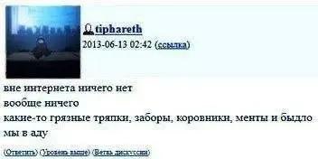 2013-06-13 02:42 вне интернета ничего нет вообше ничего какие-то грязные тряпки, заборы, коровники, менты и быдло аду