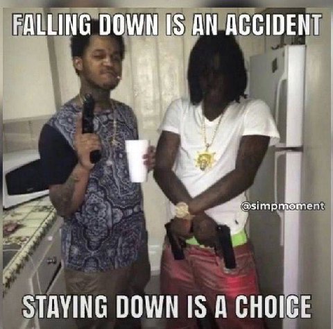 FALLING DOWN IS AN ACCIDENT STAYING DOWN IS A CHOICE