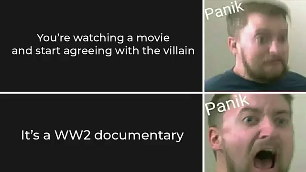 You're watching а movie and start agreeing with the villain А а It's а documentary А