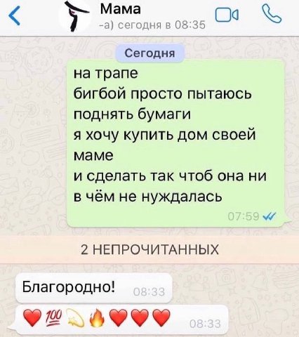Мама а) сегодня в 08:35 Сегодня на трапе бигбой просто пытаюсь поднять бумаги я хочу купить дом своей маме и сделать так чтоб она ни в чём не нуждалась 2 НЕПРОЧИТАННЫХ Благородно! 1