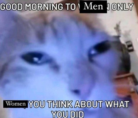 GOOD MORNING Men YOU THINK ABOUT WHAT YOU DID