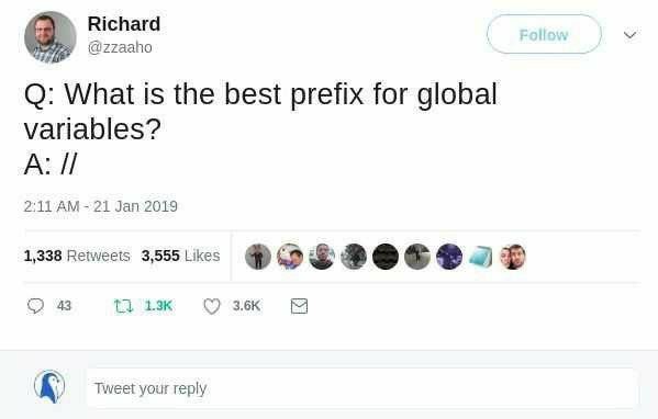 Richard @zzaaho О: What is the best prefix for global variables? А: -21 Jan 2019 1,338 Reiweets 3,555 Likes О 43 Tweet your reply