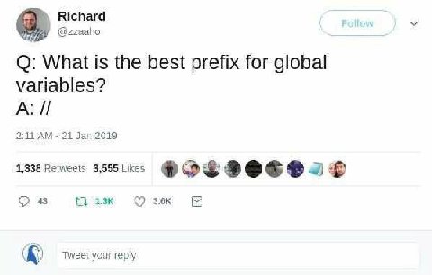 Richard @zzaaho О: What is the best prefix for global variables? А: -21 Jan 2019 1,338 Reiweets 3,555 Likes О 43 Tweet your reply