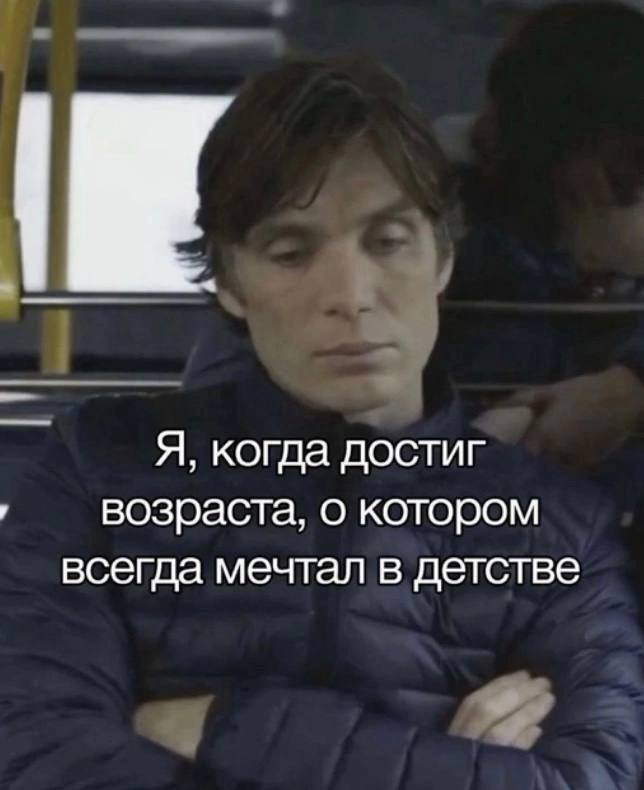 Я, когда достиг возраста, о котором всегда мечтал в детстве
