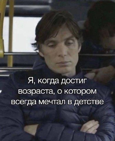 Я, когда достиг возраста, о котором всегда мечтал в детстве