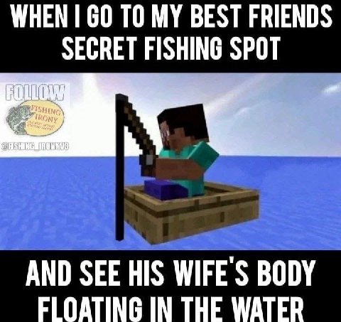 WHEN TO MY BEST FRIENDS SECRET FISHING SPOT AND SEE HIS WIFE BODY FLOATING IN THE WATER