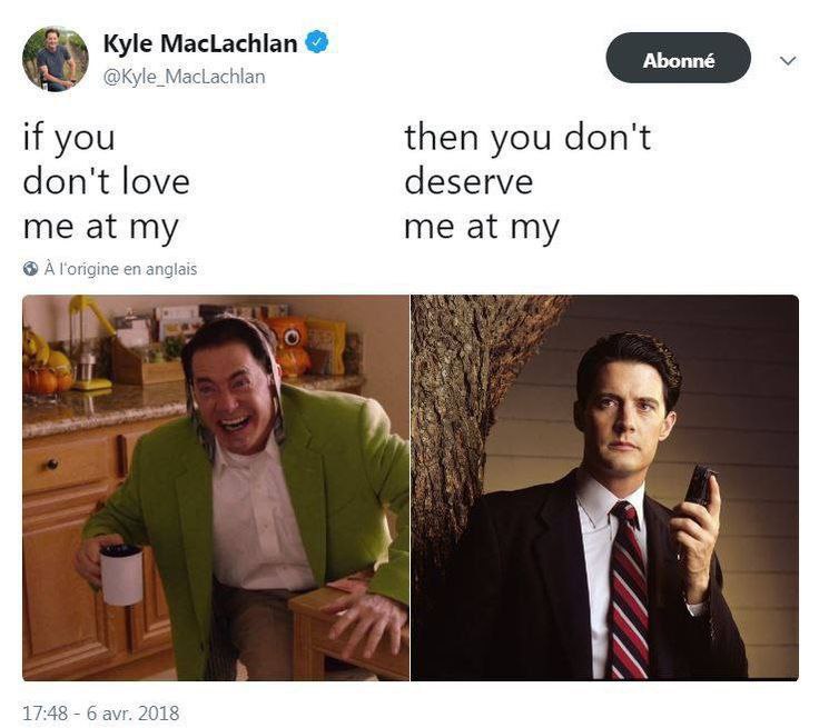 Kyle MacLachlan @Kyle_MacLachlan if you then you don't don't love deserve me at my me at my A lorigine anglais 4 17:48 6 avr. 2018