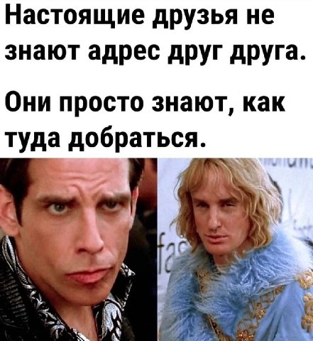 Настоящие друзья не знают адрес друг друга. Они просто знают, как туда добраться. ull К