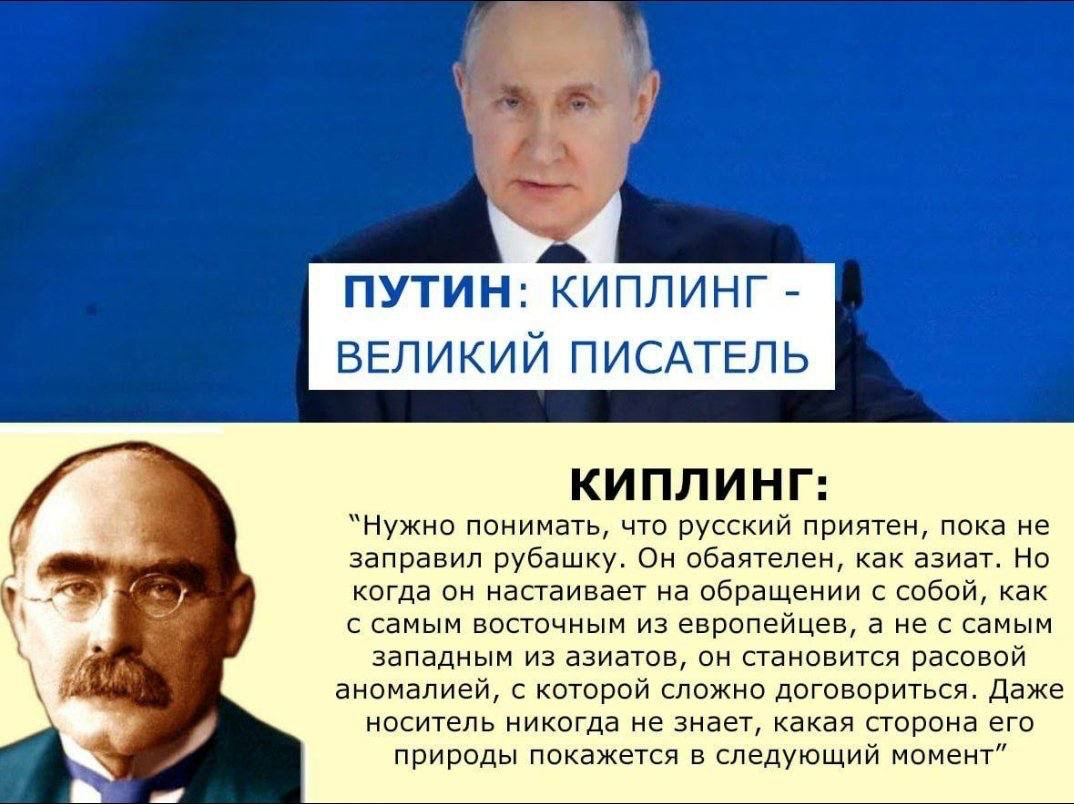 ПУТИН: КИПЛИНГ ВЕЛИКИИ ПИСАТЕЛЬ Киплинг: “Нужно понимать, что русский приятен, пока не заправил рубашку. Он обаятелен, как азиат. Но когда он настаивает на обращении с собой, как с самым восточным из 