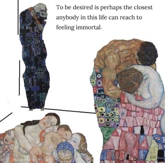 To be desired is perhaps the closest anybody in this life can reach to feeling immortal. wis be:
