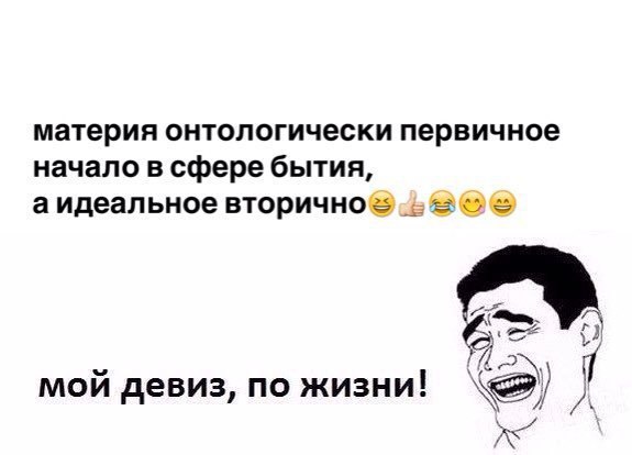 материя онтологически первичное начало в сфере бытия, аидеальное вторично мой девиз, по жизни!