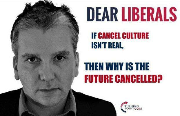 DEAR LIBERALS IF CANCEL CULTURE ISN'T REAL, THEN WHY IS THE FUTURE CANCELLED?