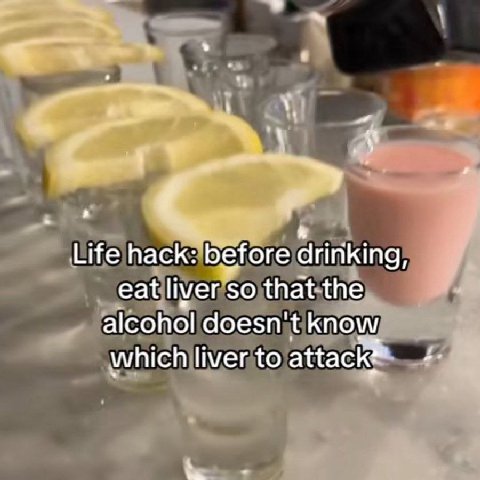 dririking, Life hack: before eat liver so that the alcohol doesn't know which liver to attack?
