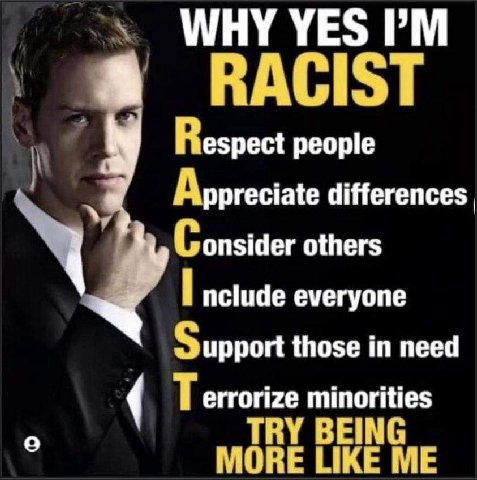 WHY YES RACIST Respect people Appreciate differences others nclude everyone Support those in need orize minorities Ter TRY BEING MORE LIKE ME