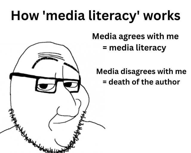 How 'media literacy' works Media agrees with me media literacy Media disagrees with me у death of the author