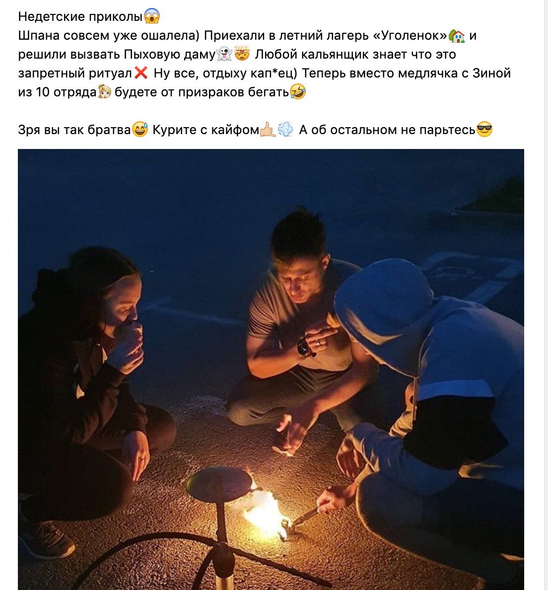 Недетские приколы Шпана совсем уже ошалела) Приехали в летний лагерь «Уголенок» решили вызвать Пыховую даму Любой кальянщик знает что это запретный ритуал Ну все, отдыху кап*ец) Теперь вместо медлячка
