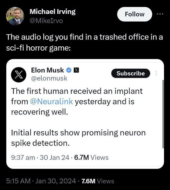Michael Irving The audio log you find a trashed office sci-fi horror game: Elon Musk @elonmusk Subscribe The first human received an implant from @Neuralink yesterday and is recovering well. Initial r