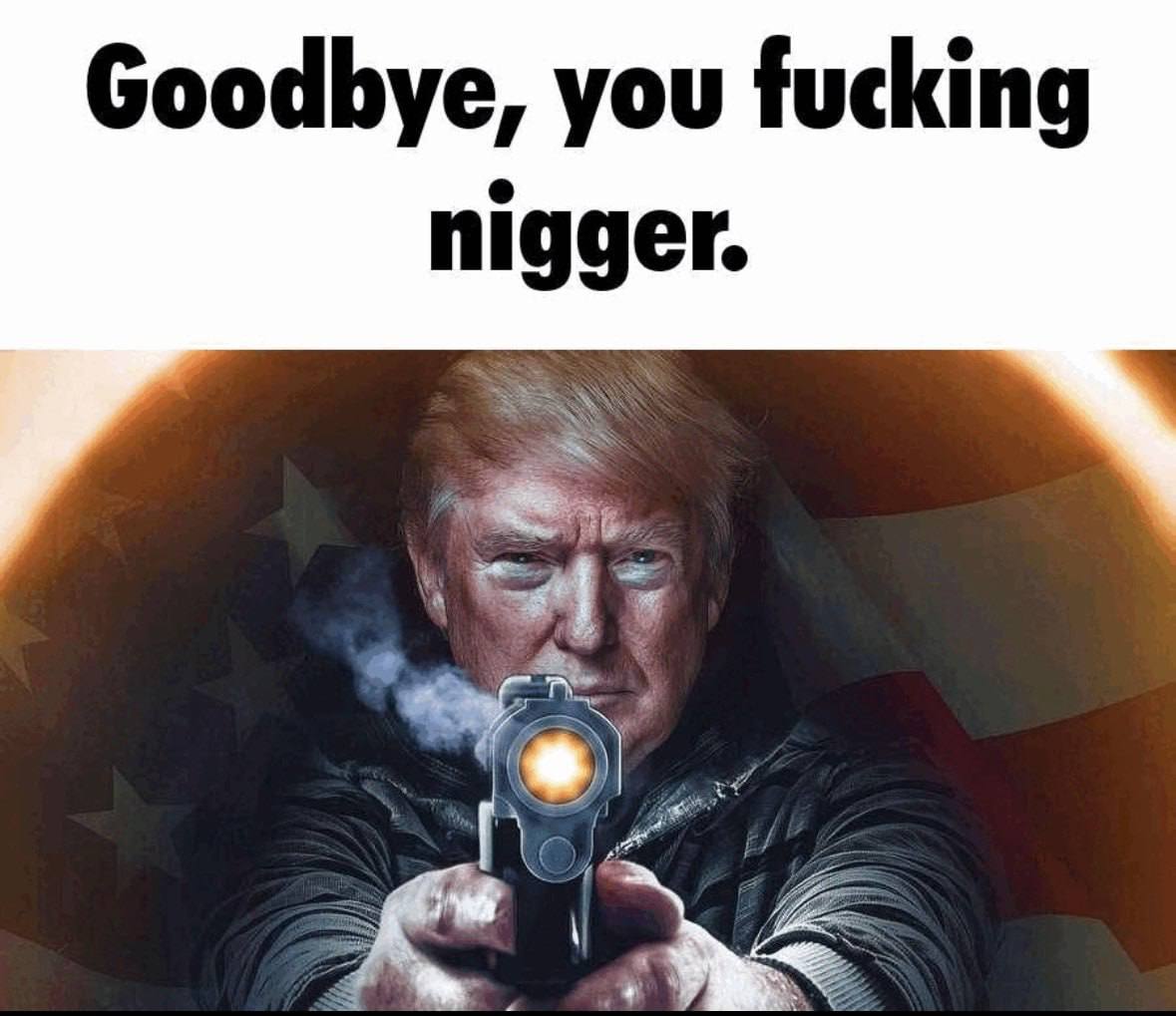 Goodbye, you fucking nigger.