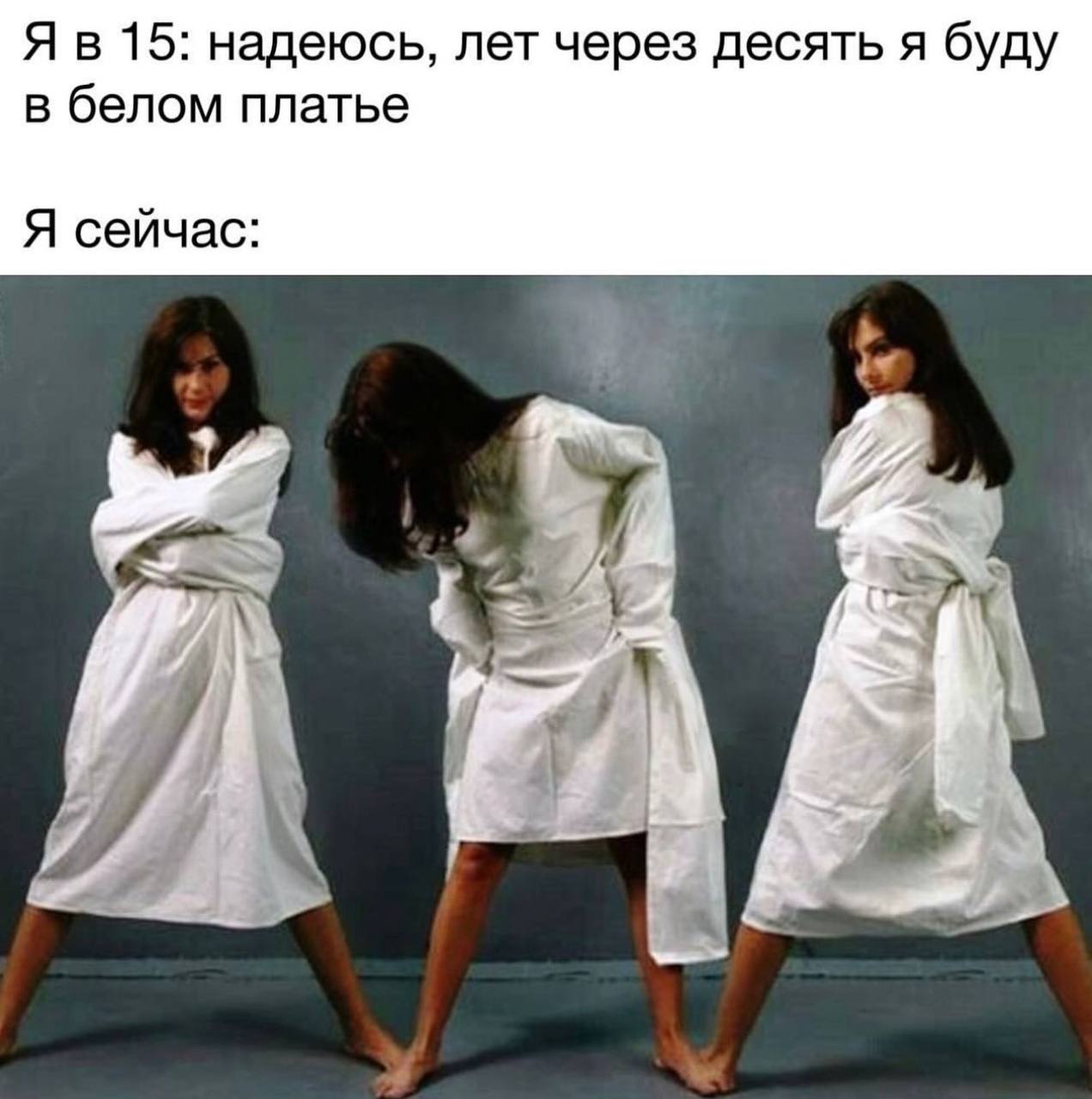 15: надеюсь, лет через десять я буду в белом платье Я сейчас: a 7 4
