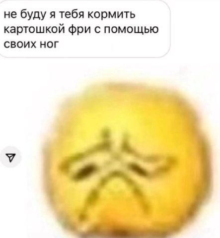 не буду я тебя кормить картошкой фри с помощью СВОИХ НОГ