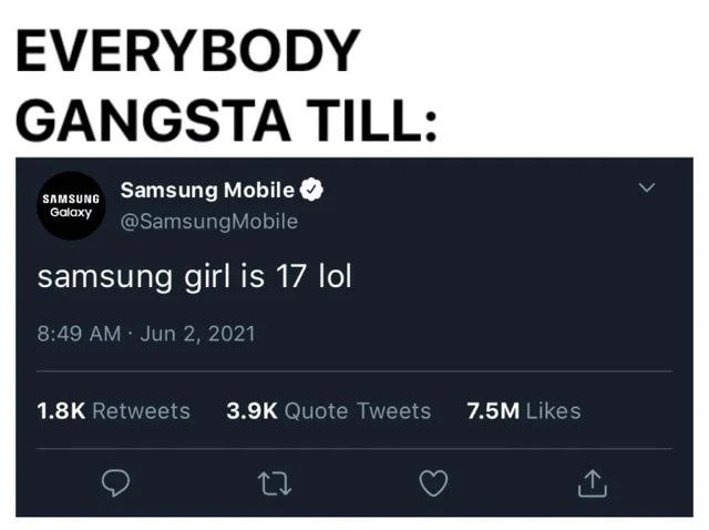 EVERYBODY GANGSTA TILL: Samsung Mobile У Samsung girl is 17 lol 8:49 Jun 2, 2021 Retweets Quote Tweets 7.5MLikes