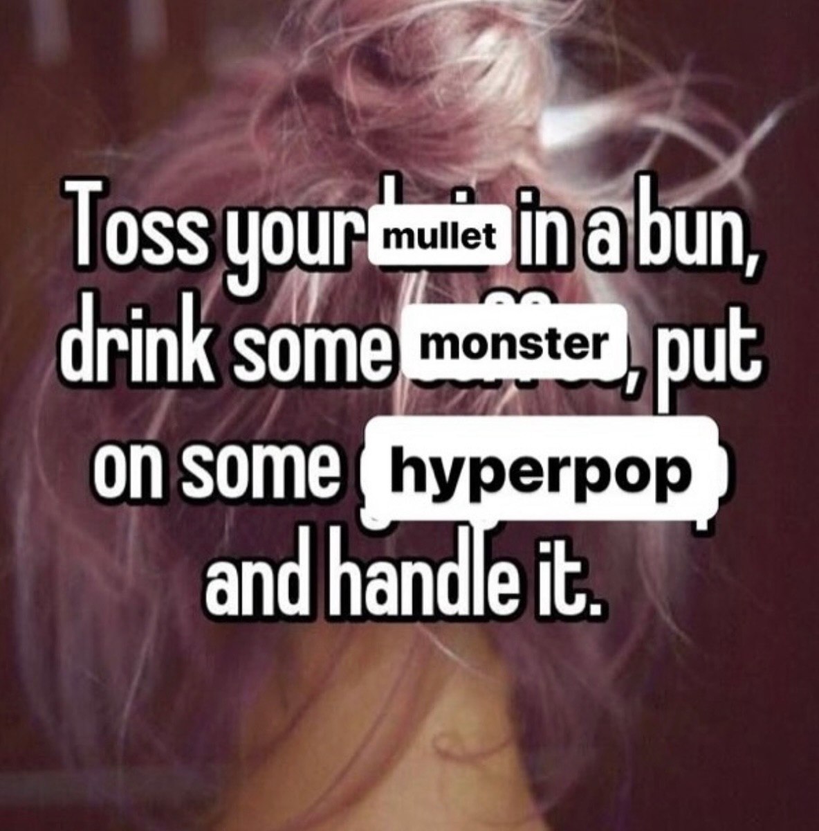 Я Toss a bun drink some monster put hyperpop and handle it