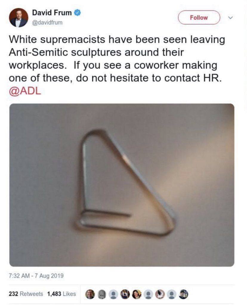 David Frum Follow У 9 @davidfrum White supremacists have been seen leaving Anti-Semitic sculptures around their workplaces. If you see a coworker making one of these, not hesitate to contact @ADL 7:32